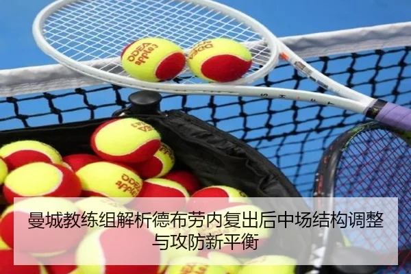曼城教练组解析德布劳内复出后中场结构调整与攻防新平衡