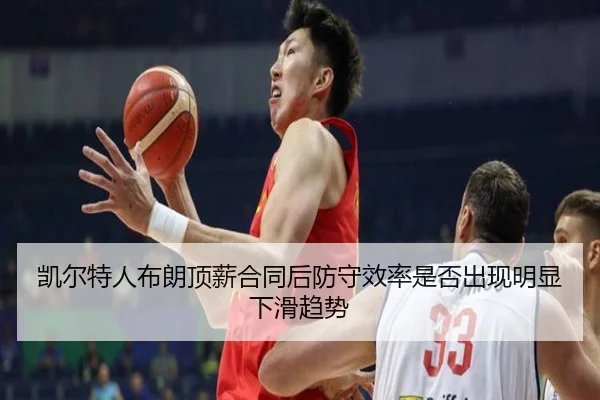 凯尔特人布朗顶薪合同后防守效率是否出现明显下滑趋势